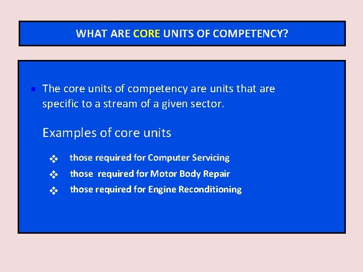 WHAT ARE CORE UNITS OF COMPETENCY? § The core units of competency are units