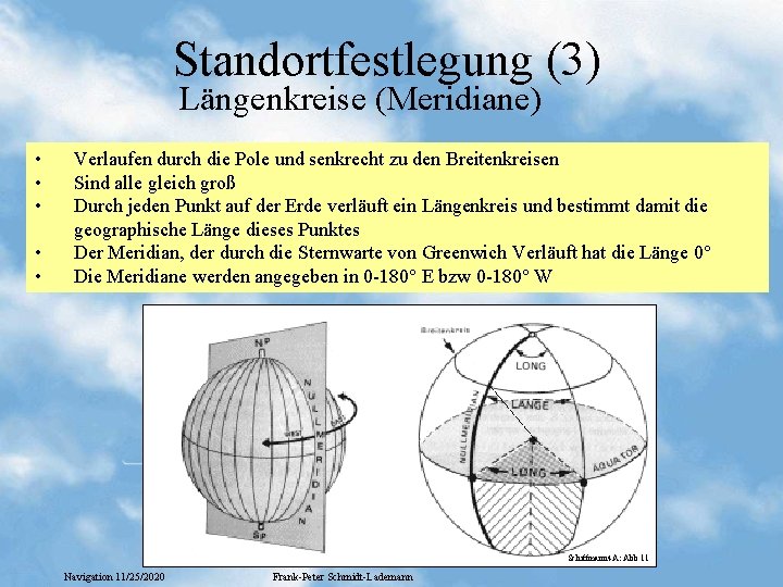 Standortfestlegung (3) Längenkreise (Meridiane) • • • Verlaufen durch die Pole und senkrecht zu