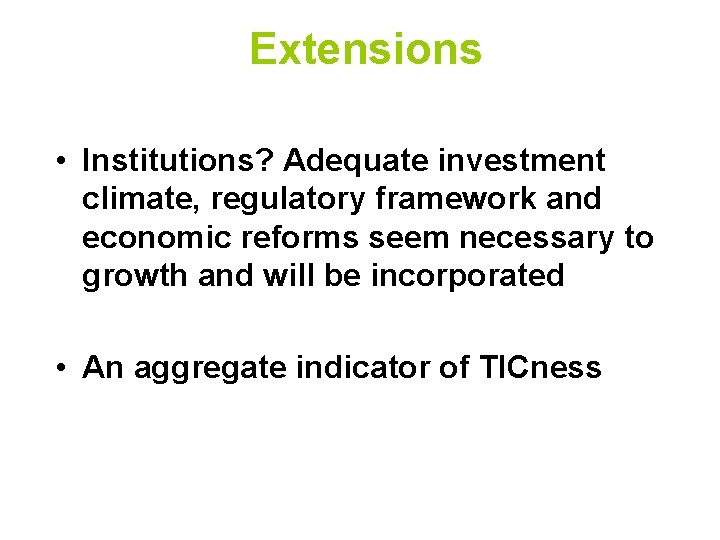 Extensions • Institutions? Adequate investment climate, regulatory framework and economic reforms seem necessary to