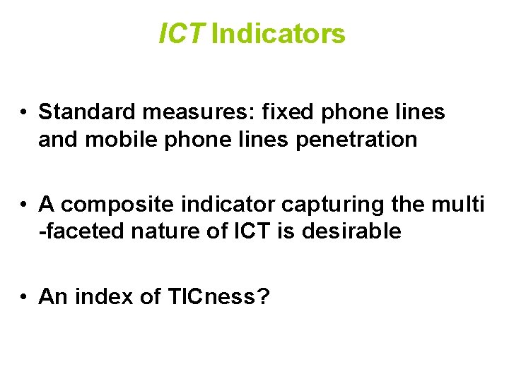 ICT Indicators • Standard measures: fixed phone lines and mobile phone lines penetration •