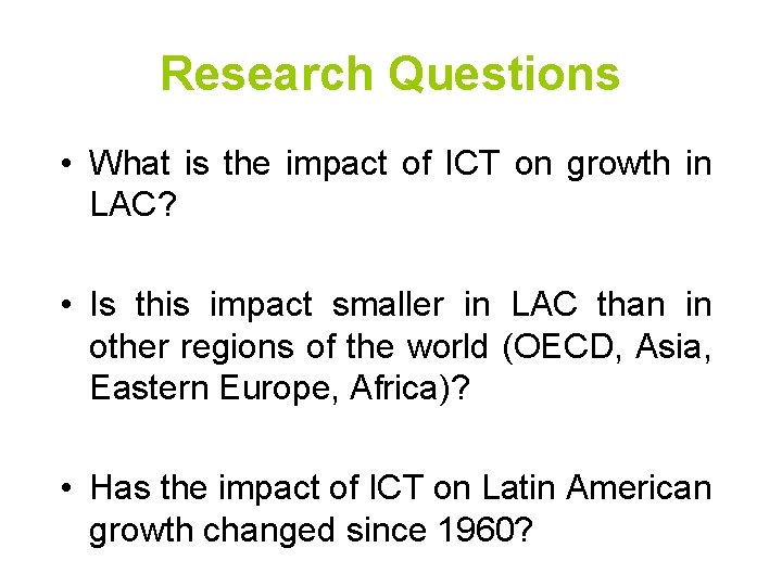Research Questions • What is the impact of ICT on growth in LAC? •