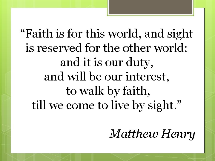 “Faith is for this world, and sight is reserved for the other world: and