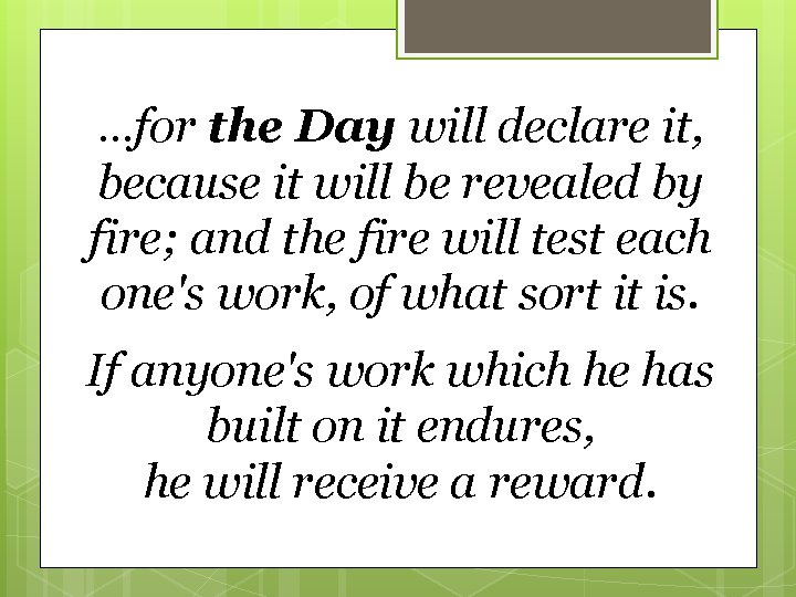 …for the Day will declare it, because it will be revealed by fire; and