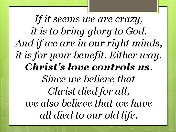 If it seems we are crazy, it is to bring glory to God. And