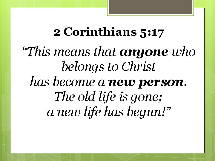 2 Corinthians 5: 17 “This means that anyone who belongs to Christ has become