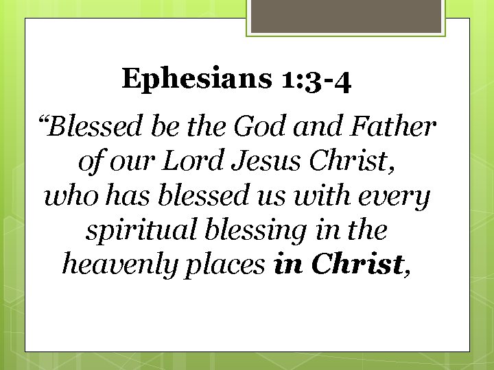 Ephesians 1: 3 -4 “Blessed be the God and Father of our Lord Jesus
