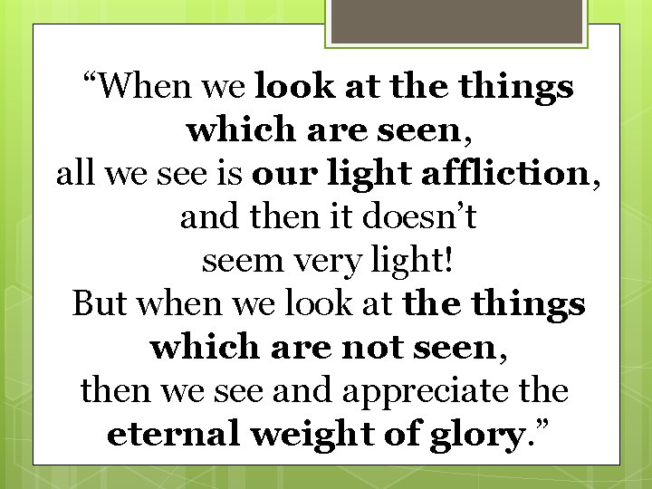 “When we look at the things which are seen, all we see is our