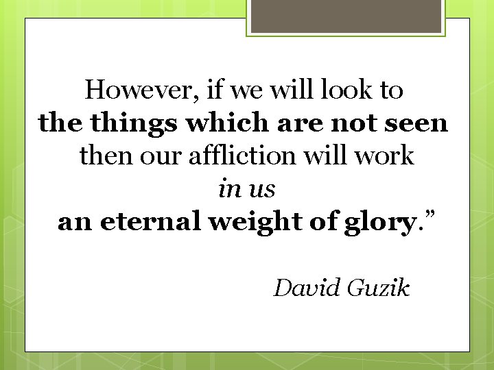 However, if we will look to the things which are not seen then our