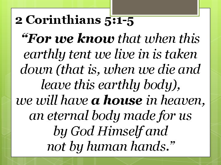 2 Corinthians 5: 1 -5 “For we know that when this earthly tent we