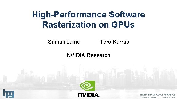 High-Performance Software Rasterization on GPUs Samuli Laine Tero Karras NVIDIA Research 