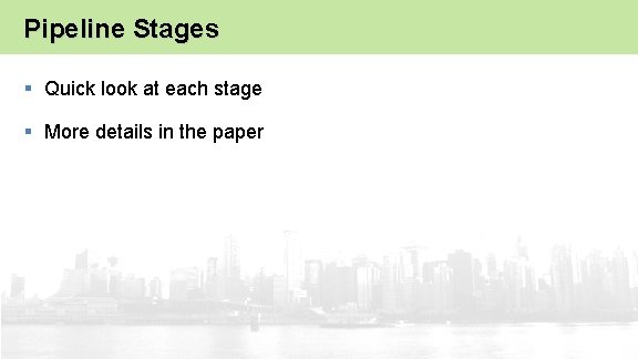 Pipeline Stages § Quick look at each stage § More details in the paper