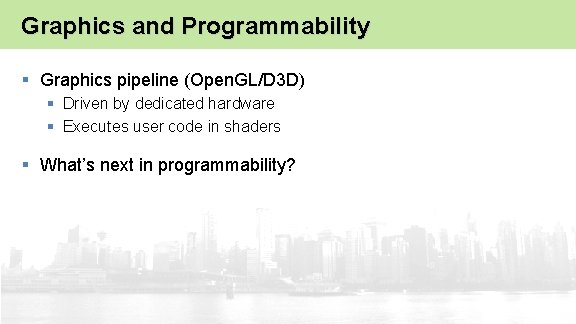 Graphics and Programmability § Graphics pipeline (Open. GL/D 3 D) § Driven by dedicated