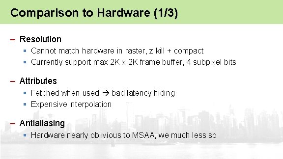 Comparison to Hardware (1/3) – Resolution § Cannot match hardware in raster, z kill