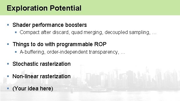 Exploration Potential § Shader performance boosters § Compact after discard, quad merging, decoupled sampling,