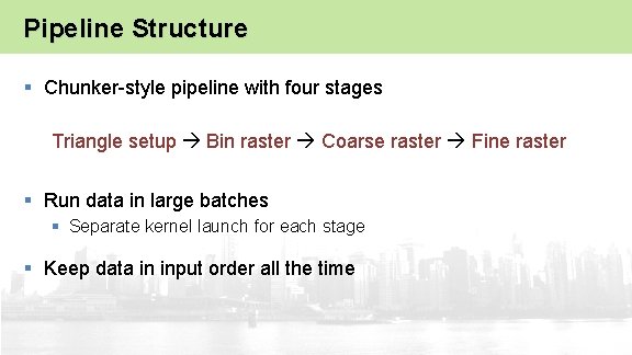 Pipeline Structure § Chunker-style pipeline with four stages Triangle setup Bin raster Coarse raster