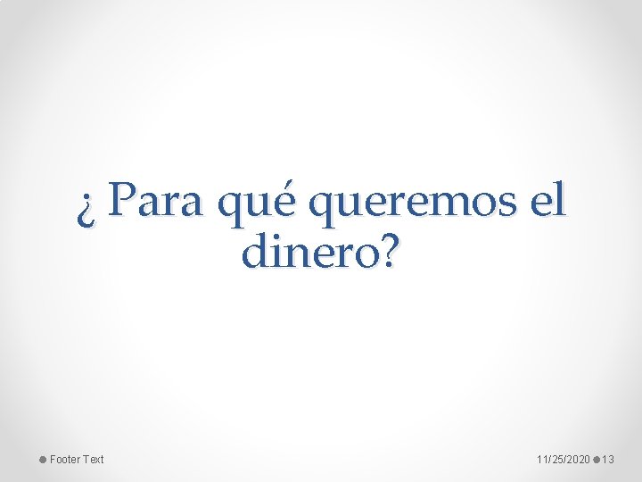 ¿ Para qué queremos el dinero? Footer Text 11/25/2020 13 