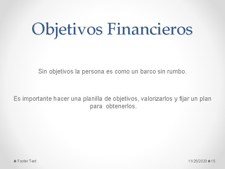 Objetivos Financieros Sin objetivos la persona es como un barco sin rumbo. Es importante