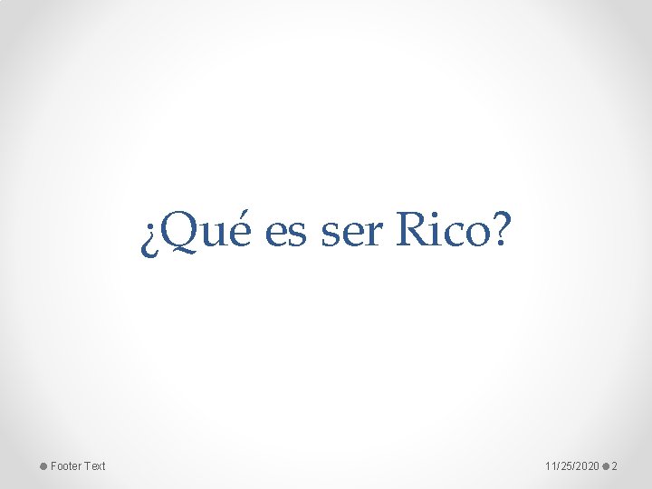 ¿Qué es ser Rico? Footer Text 11/25/2020 2 