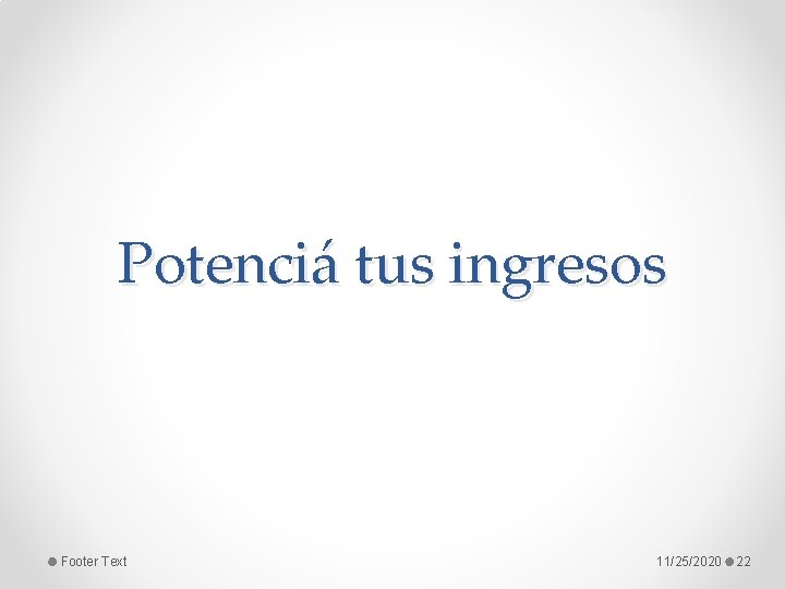 Potenciá tus ingresos Footer Text 11/25/2020 22 