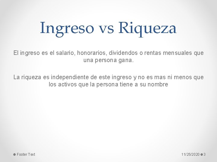 Ingreso vs Riqueza El ingreso es el salario, honorarios, dividendos o rentas mensuales que