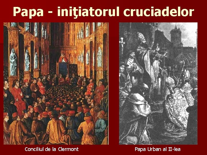 Papa - iniţiatorul cruciadelor Conciliul de la Clermont Papa Urban al II-lea 