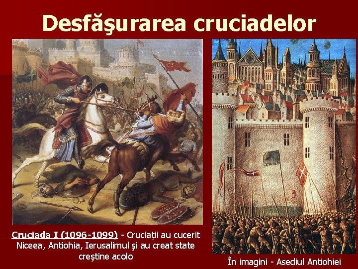 Desfăşurarea cruciadelor Cruciada I (1096 -1099) - Cruciaţii au cucerit Niceea, Antiohia, Ierusalimul şi
