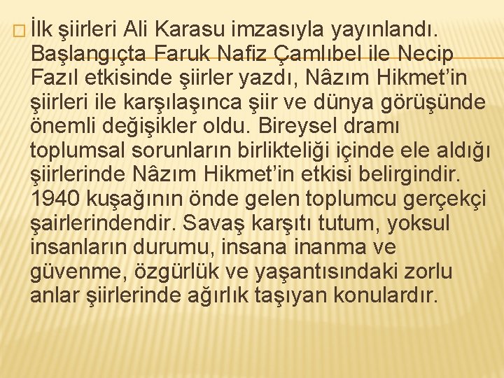 � İlk şiirleri Ali Karasu imzasıyla yayınlandı. Başlangıçta Faruk Nafiz Çamlıbel ile Necip Fazıl