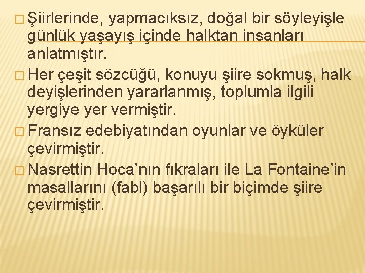 � Şiirlerinde, yapmacıksız, doğal bir söyleyişle günlük yaşayış içinde halktan insanları anlatmıştır. � Her � Şiirlerinde, yapmacıksız, doğal bir söyleyişle günlük yaşayış içinde halktan insanları anlatmıştır. � Her
