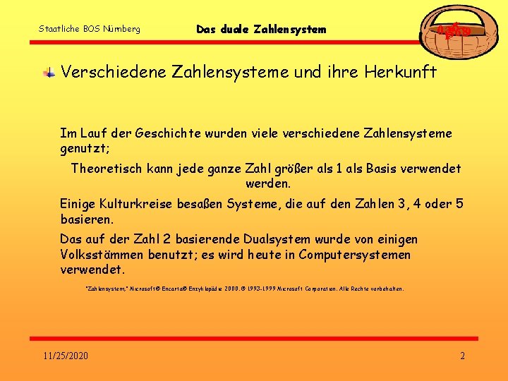 Staatliche BOS Nürnberg Das duale Zahlensystem 0123456789 Verschiedene Zahlensysteme und ihre Herkunft Im Lauf Staatliche BOS Nürnberg Das duale Zahlensystem 0123456789 Verschiedene Zahlensysteme und ihre Herkunft Im Lauf