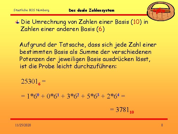 Staatliche BOS Nürnberg Das duale Zahlensystem 0123456789 Die Umrechnung von Zahlen einer Basis (10) Staatliche BOS Nürnberg Das duale Zahlensystem 0123456789 Die Umrechnung von Zahlen einer Basis (10)
