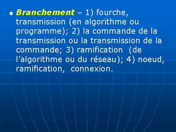 n Branchement – 1) fourche, transmission (en algorithme ou programme); 2) la commande de