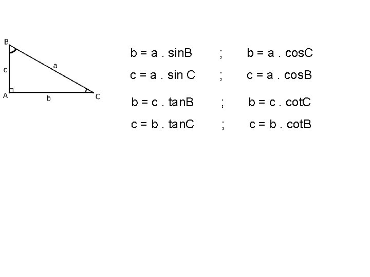 b = a. sin. B ; b = a. cos. C c = a.