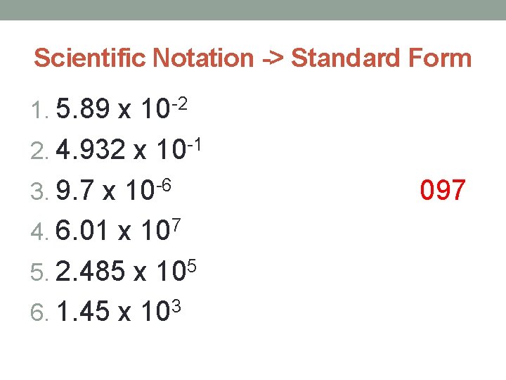 Scientific Notation -> Standard Form 1. 5. 89 x 10 -2 2. 4. 932