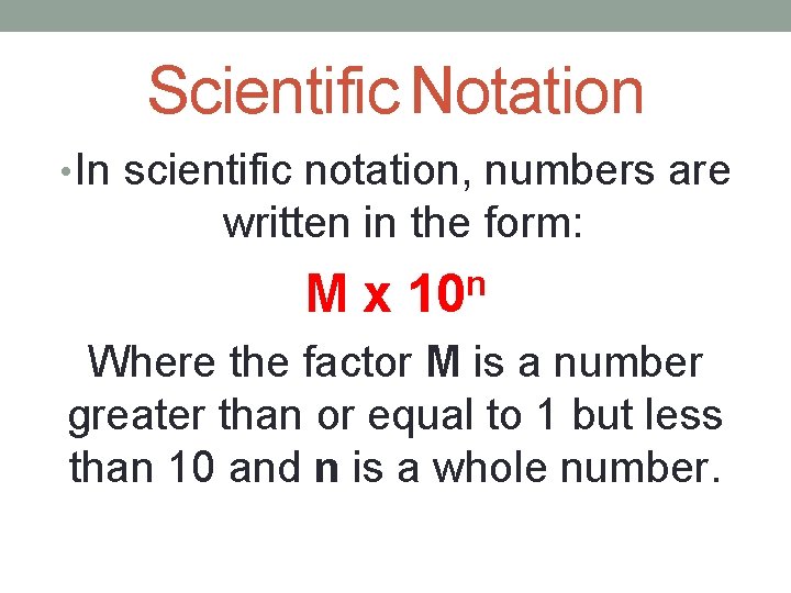 Scientific Notation • In scientific notation, numbers are written in the form: M x