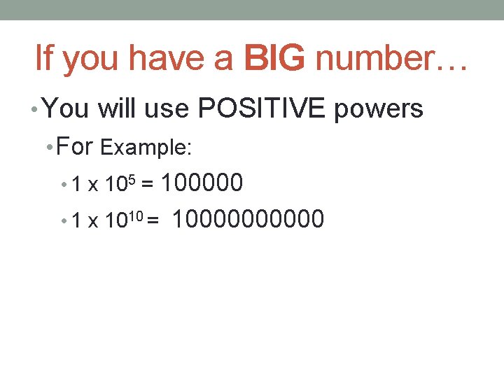 If you have a BIG number… • You will use POSITIVE powers • For