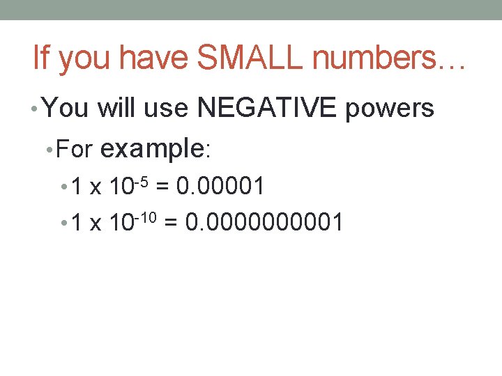 If you have SMALL numbers… • You will use NEGATIVE powers • For example: