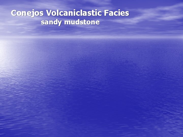 Conejos Volcaniclastic Facies sandy mudstone Conejos Volcaniclastic Facies sandy mudstone