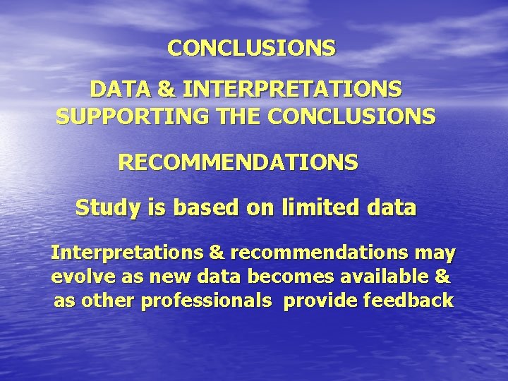 CONCLUSIONS DATA & INTERPRETATIONS SUPPORTING THE CONCLUSIONS RECOMMENDATIONS Study is based on limited data CONCLUSIONS DATA & INTERPRETATIONS SUPPORTING THE CONCLUSIONS RECOMMENDATIONS Study is based on limited data
