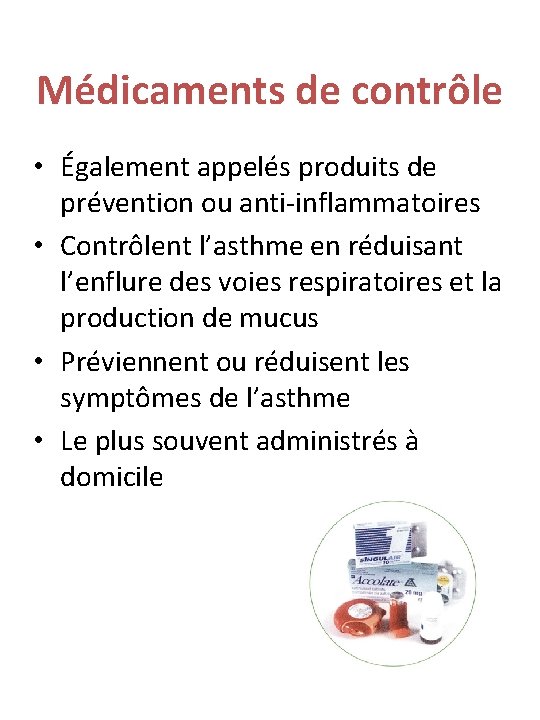 Médicaments de contrôle • Également appelés produits de prévention ou anti-inflammatoires • Contrôlent l’asthme