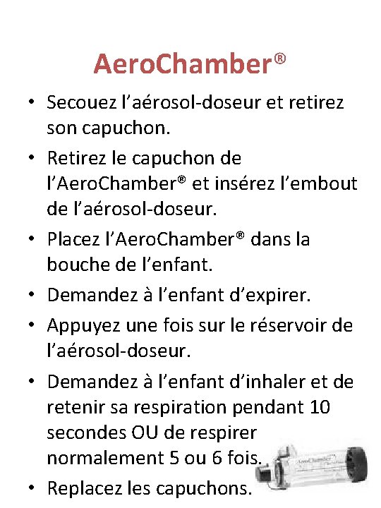 Aero. Chamber® • Secouez l’aérosol-doseur et retirez son capuchon. • Retirez le capuchon de