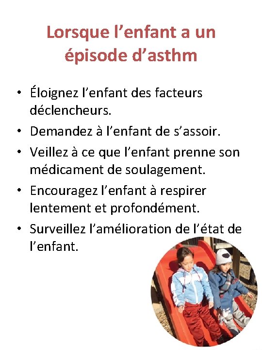 Lorsque l’enfant a un épisode d’asthm • Éloignez l’enfant des facteurs déclencheurs. • Demandez