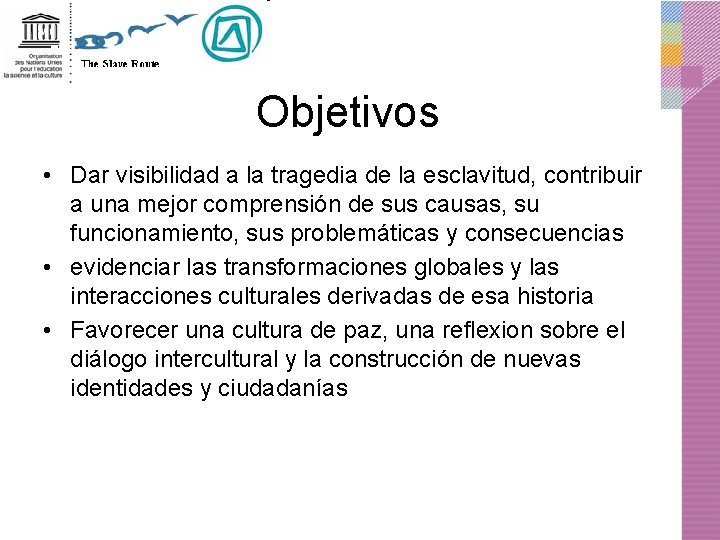 Objetivos • Dar visibilidad a la tragedia de la esclavitud, contribuir a una mejor