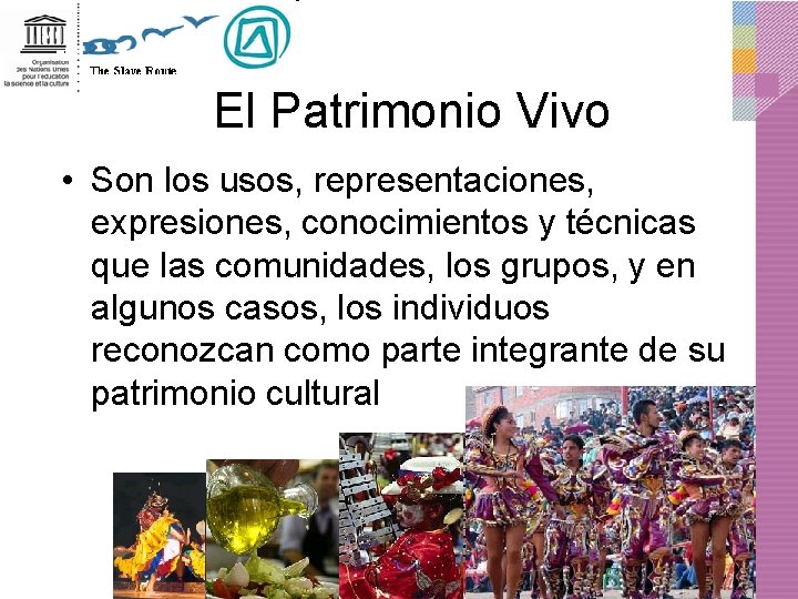 El Patrimonio Vivo • Son los usos, representaciones, expresiones, conocimientos y técnicas que las