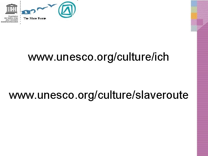 www. unesco. org/culture/ich www. unesco. org/culture/slaveroute 