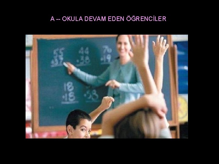 A -- OKULA DEVAM EDEN ÖĞRENCİLER 