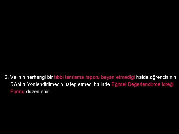 2. Velinin herhangi bir tıbbi tanılama raporu beyan etmediği halde öğrencisinin RAM a Yönlendirilmesini