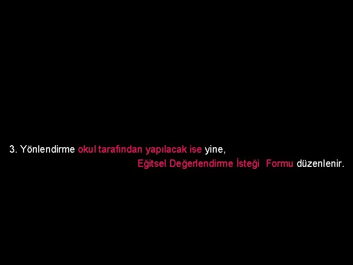 3. Yönlendirme okul tarafından yapılacak ise yine, Eğitsel Değerlendirme İsteği Formu düzenlenir. 