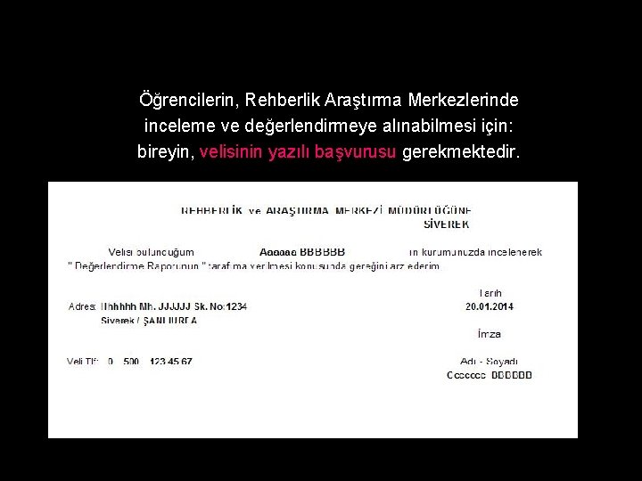 Öğrencilerin, Rehberlik Araştırma Merkezlerinde inceleme ve değerlendirmeye alınabilmesi için: bireyin, velisinin yazılı başvurusu gerekmektedir.