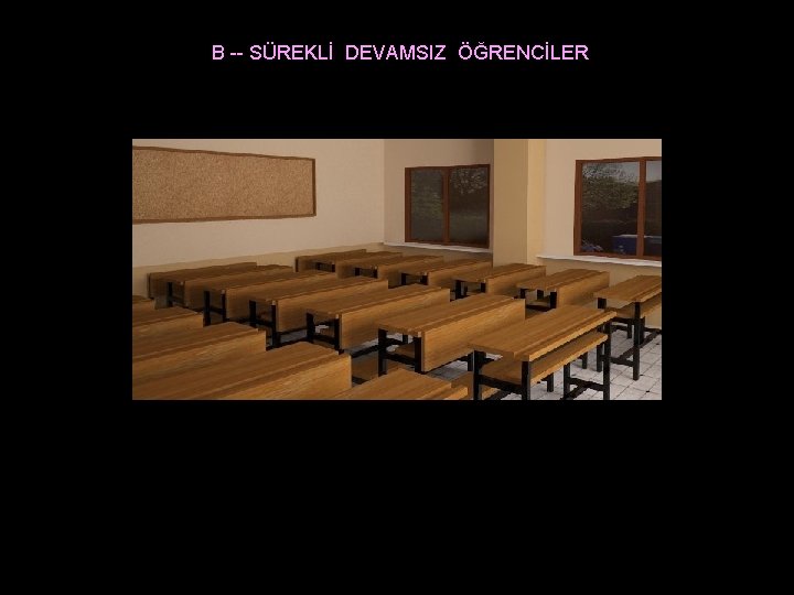 B -- SÜREKLİ DEVAMSIZ ÖĞRENCİLER 