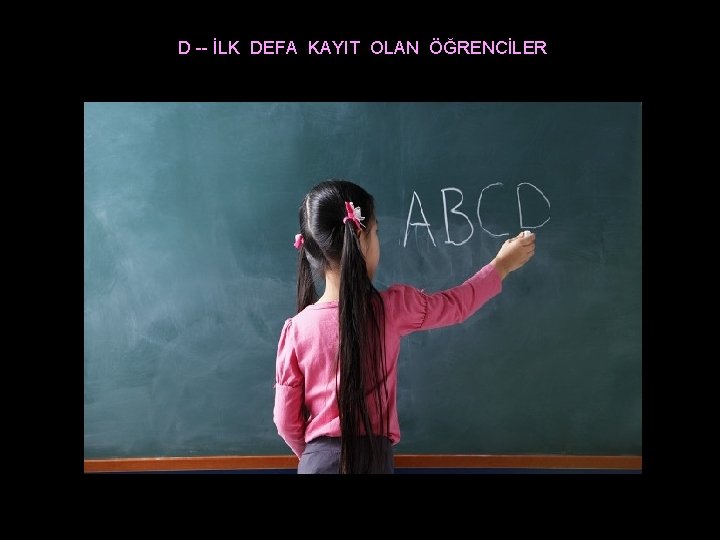 D -- İLK DEFA KAYIT OLAN ÖĞRENCİLER 